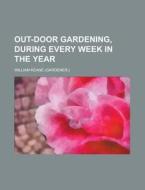 Out-door Gardening During Every Week In The Year di William Keane edito da General Books Llc