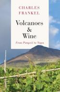 Volcanoes and Wine: From Pompeii to Napa di Charles Frankel edito da UNIV OF CHICAGO PR