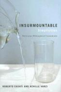 Insurmountable Simplicities: 39 Philosophical Conundrums di Roberto Casati, Achille C. Varzi edito da Columbia University Press