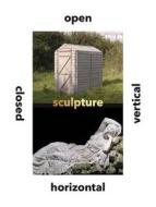 Sculpture Vertical, Horizontal, Closed, Open di Dr. Penelope Curtis edito da Yale University Press