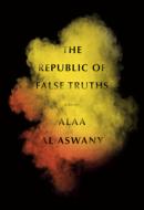 The Republic of False Truths di Alaa Al Aswany edito da KNOPF