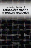 Assessing the Use of Agent-Based Models for Tobacco Regulation di Institute of Medicine, Board on Population Health and Public He, Committee on the Assessment of Agent-Bas edito da NATL ACADEMY PR