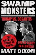 Swamp Monsters: Trump vs. Desantis--The Greatest Show on Earth (or at Least in Florida) di Matt Dixon edito da LITTLE BROWN & CO
