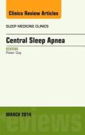 Central Sleep Apnea, An Issue of Sleep Medicine Clinics di Peter C. Gay edito da Elsevier - Health Sciences Division