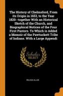 The History Of Chelmsford, From Its Origin In 1653, To The Year 1820--together With An Historical Sketch Of The Church, And Biographical Notices Of Th di Wilkes Allen edito da Franklin Classics Trade Press