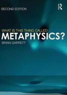 What Is This Thing Called Metaphysics? di Brian Garrett edito da Taylor & Francis Ltd