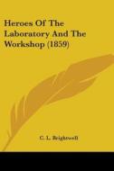 Heroes Of The Laboratory And The Workshop (1859) di C. L. Brightwell edito da Kessinger Publishing, Llc