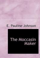 The Moccasin Maker di E Pauline Johnson edito da Bibliolife