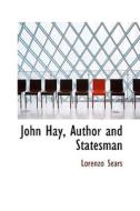 John Hay, Author And Statesman di Lorenzo Sears edito da Bibliolife
