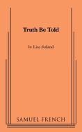 Truth Be Told di Lisa Soland edito da SAMUEL FRENCH TRADE