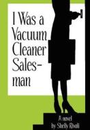 I Was A Vacuum Cleaner Salesman di Shelly Rivoli edito da Iuniverse