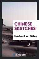 Chinese Sketches di Herbert A. Giles edito da Trieste Publishing
