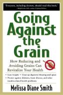 Going Against the Grain: How Reducing and Avoiding Grains Can Revitalize Your Health di Melissa Diane Smith edito da NTC Publishing Group,U.S.