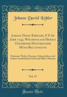 Johann David Köhlers, P. P. Im Jahr 1743. Wöchentlich Heraus Gegebener Historischer Münz-Belustigung, Vol. 17: Darinnen Thaler, Ducaten, Schaustücken di Johann David Kohler edito da Forgotten Books