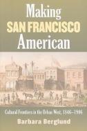 Making San Francisco American di Barbara Berglund edito da University Press of Kansas