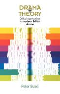 Drama + Theory: Critical Approaches to Modern British Drama di Peter Buse edito da MANCHESTER UNIV PR