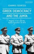Greek Democracy and the Junta: Regime Crisis and the Failed Transition of 1973 di Ioannis Tzortzis edito da I B TAURIS