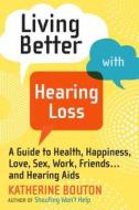 Living Better With Hearing Loss di Katherine Bouton edito da Workman Publishing