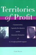 Territories of Profit: Communications, Capitalist Development, and the Innovative Enterprises of G. F. Swift and Dell Co di Gary Fields edito da STANFORD BUSINESS BOOKS