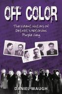 Off Color: The Violent History of Detroit's Notorious Purple Gang di Daniel Waugh edito da IN DEPTH ED