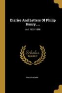 Diaries And Letters Of Philip Henry, ...: A.d. 1631-1696 di Philip Henry edito da WENTWORTH PR