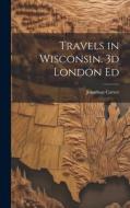 Travels in Wisconsin. 3d London Ed di Jonathan Carver edito da LEGARE STREET PR