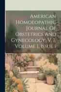 American Homoeopathic Journal Of Obstetrics And Gynecology. V. 1, Volume 1, Issue 1 di Anonymous edito da LEGARE STREET PR