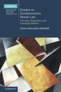 Energy In International Trade Law di Anna-Alexandra Marhold edito da Cambridge University Press