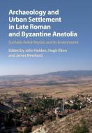 Archaeology And Urban Settlement In Late Roman And Byzantine Anatolia edito da Cambridge University Press