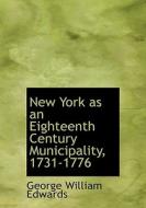 New York As An Eighteenth Century Municipality, 1731-1776 di George William Edwards edito da Bibliolife