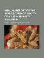 Annual Report of the State Board of Health of Massachusetts Volume 44 di Massachusetts State Board Health edito da Rarebooksclub.com