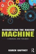 Dismantling the Racism Machine di Karen Gaffney edito da Taylor & Francis Ltd