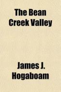 The Bean Creek Valley di James J. Hogaboam edito da General Books Llc