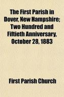 The First Parish In Dover, New Hampshire di First Parish Church edito da General Books