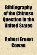 Bibliography Of The Chinese Question In The United States di Robert Ernest Cowan edito da General Books Llc
