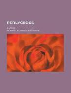 Perlycross; A Novel di R. D. Blackmore, Richard Doddridge Blackmore edito da Rarebooksclub.com