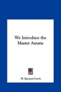 We Introduce the Master Amatu di H. Spencer Lewis edito da Kessinger Publishing