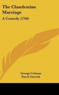 The Clandestine Marriage: A Comedy (1766) di George Colman, David Garrick edito da Kessinger Publishing