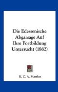 Die Edessenische Abgarsage Auf Ihre Fortbildung Untersucht (1882) di K. C. a. Matthes edito da Kessinger Publishing