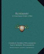 Rosemary: A Christmas Story (1906) di Charles Norris Williamson, Alice Muriel Williamson edito da Kessinger Publishing