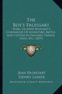 The Boy's Froissart: Being Sir John Froissart's Chronicles of Adventure, Battle, and Custom in England, France, Spain, Etc. (1879) di Jean Froissart edito da Kessinger Publishing