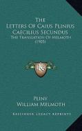 The Letters of Caius Plinius Caecilius Secundus: The Translation of Melmoth (1905) di Pliny edito da Kessinger Publishing