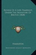 Review of a Late Pamphlet, Under the Signature of Brutus (1828) di E. Hamilton edito da Kessinger Publishing
