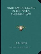 Sight Saving Classes in the Public Schools (1920) di R. B. Irwin edito da Kessinger Publishing