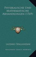 Physikalische Und Mathematische Abhandlungen (1769) di Lazzaro Spallanzani edito da Kessinger Publishing