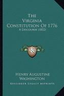 The Virginia Constitution of 1776: A Discourse (1852) di Henry Augustine Washington edito da Kessinger Publishing