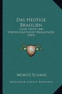 Das Heutige Brasilien: Land, Leute Und Wirthschaftliche Verhaltnisse (1893) di Moritz Schanz edito da Kessinger Publishing