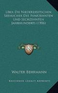 Uber Die Niederdeutschen Seehucher Des Funfzehnten Und Sechzehnten Jahrhunderts (1906) di Walter Behrmann edito da Kessinger Publishing