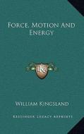 Force, Motion and Energy di William Kingsland edito da Kessinger Publishing