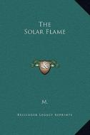 The Solar Flame di M. edito da Kessinger Publishing